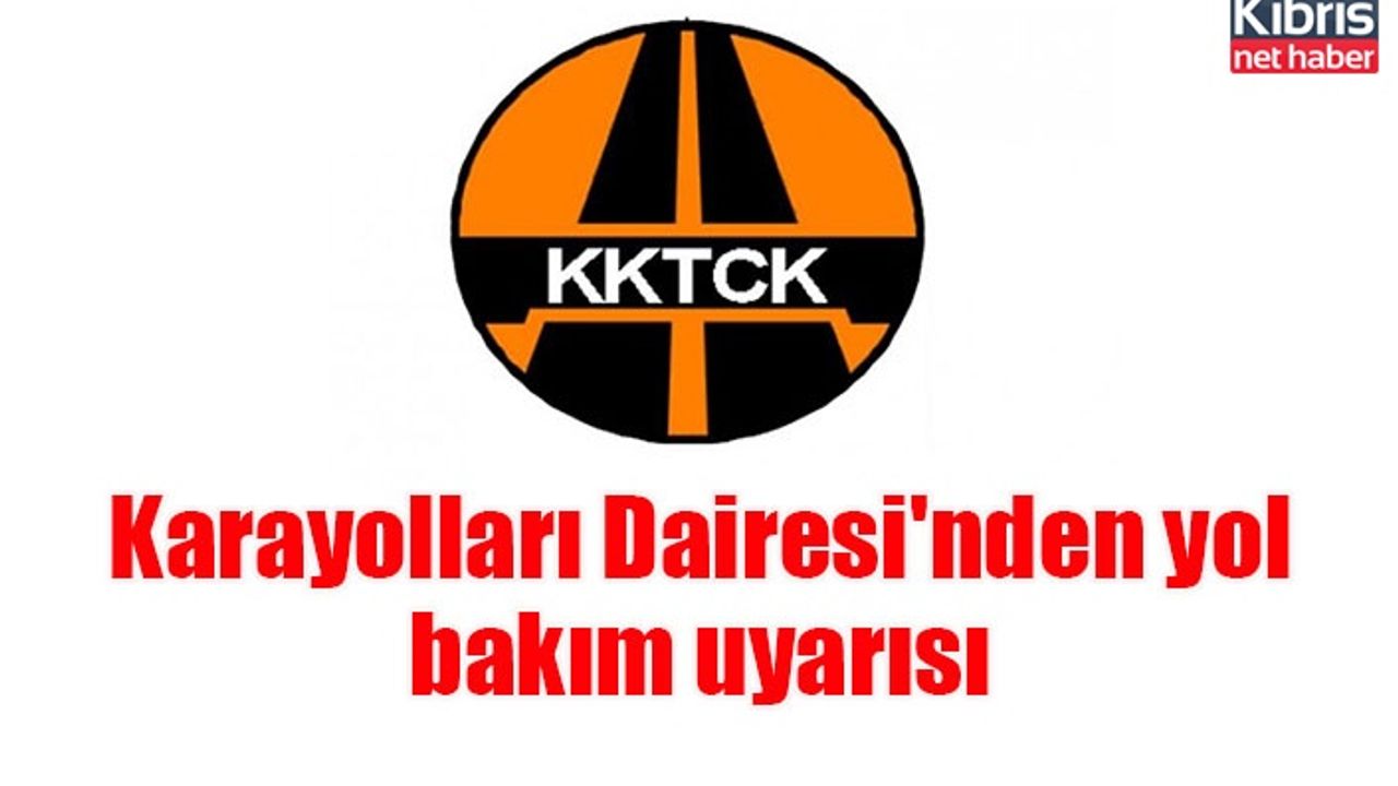 Karayolları Dairesi'nden yol bakım uyarısı