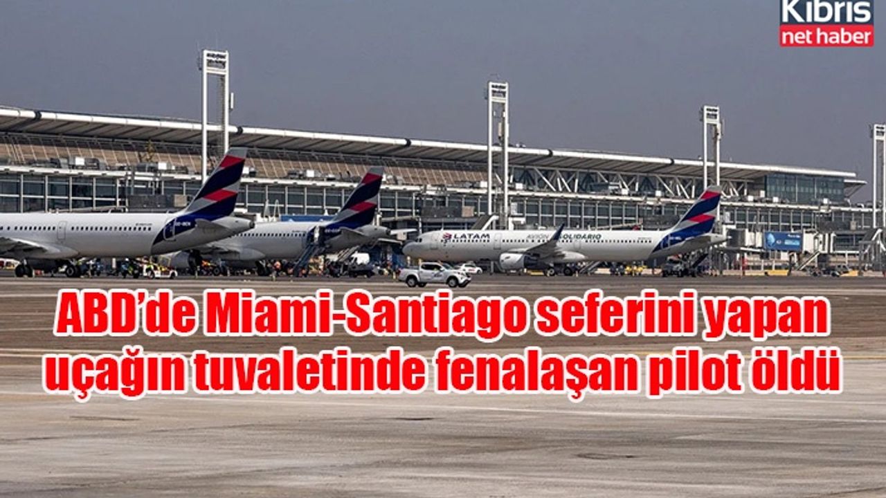 ABD’de Miami-Santiago seferini yapan uçağın tuvaletinde fenalaşan pilot öldü