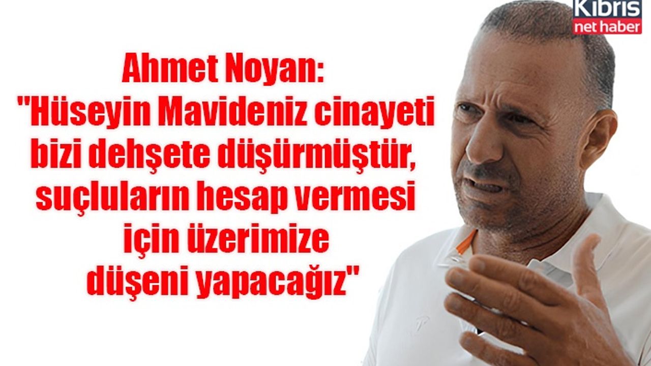 Ahmet Noyan: "Hüseyin Mavideniz cinayeti bizi dehşete düşürmüştür, suçluların hesap vermesi için üzerimize düşeni yapacağız"