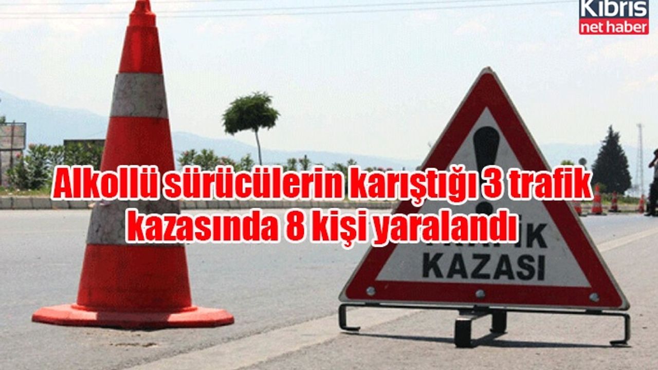 Alkollü sürücülerin karıştığı 3 trafik kazasında 8 kişi yaralandı