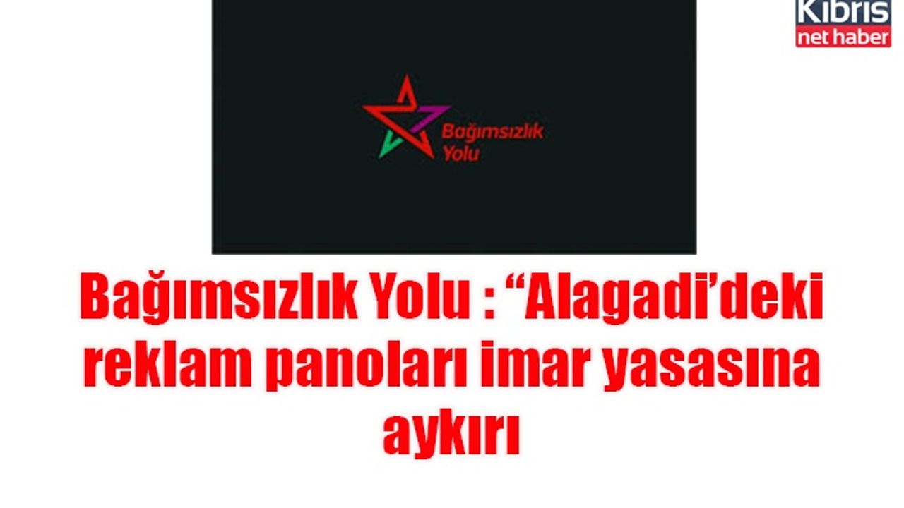 Bağımsızlık Yolu : “Alagadi’deki reklam panoları imar yasasına aykırı