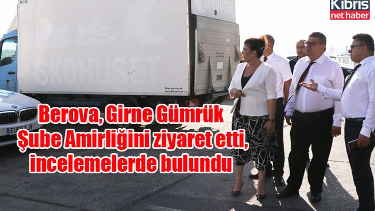 Berova, Girne Gümrük Şube Amirliğini ziyaret etti, incelemelerde bulundu