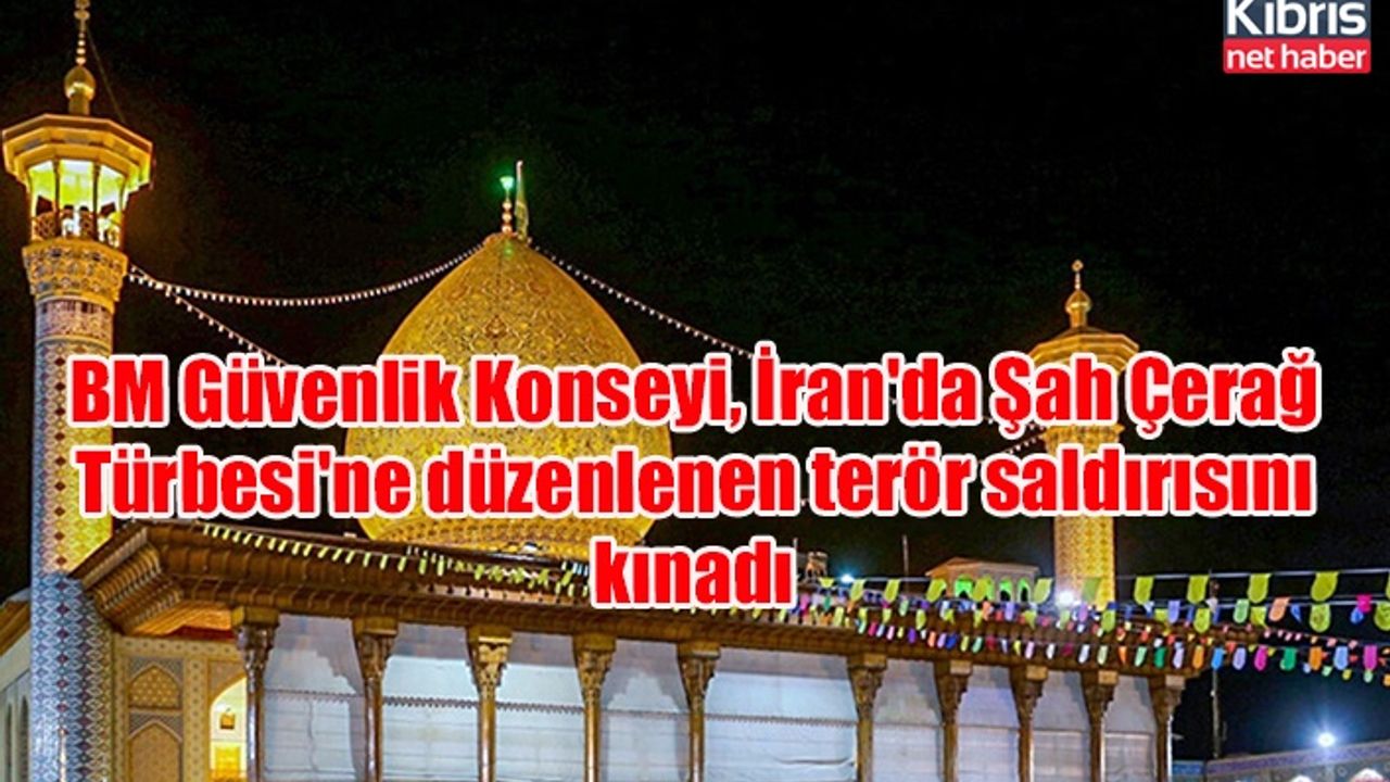 BM Güvenlik Konseyi, İran'da Şah Çerağ Türbesi'ne düzenlenen terör saldırısını kınadı