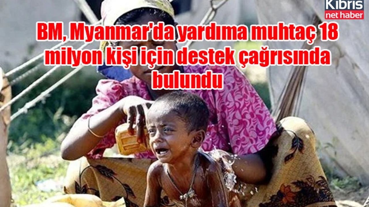 BM, Myanmar'da yardıma muhtaç 18 milyon kişi için destek çağrısında bulundu