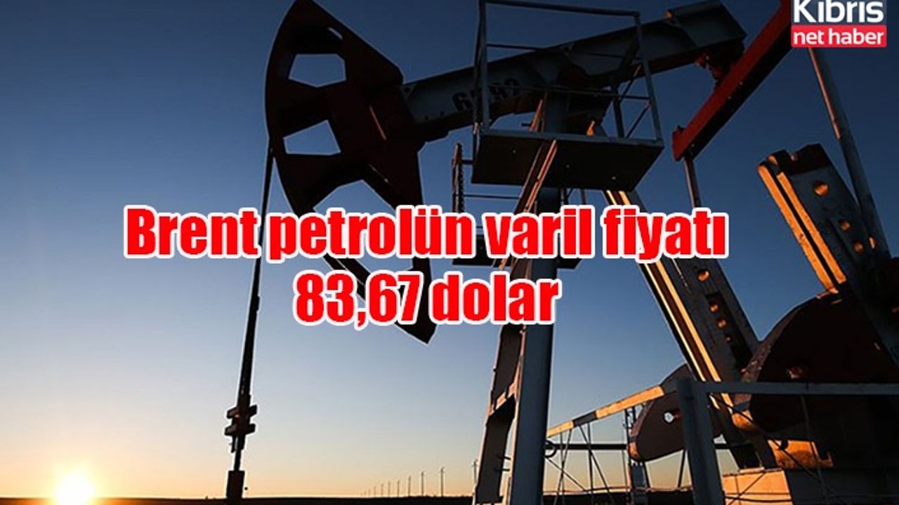 Brent petrolün varil fiyatı 83,67 dolar