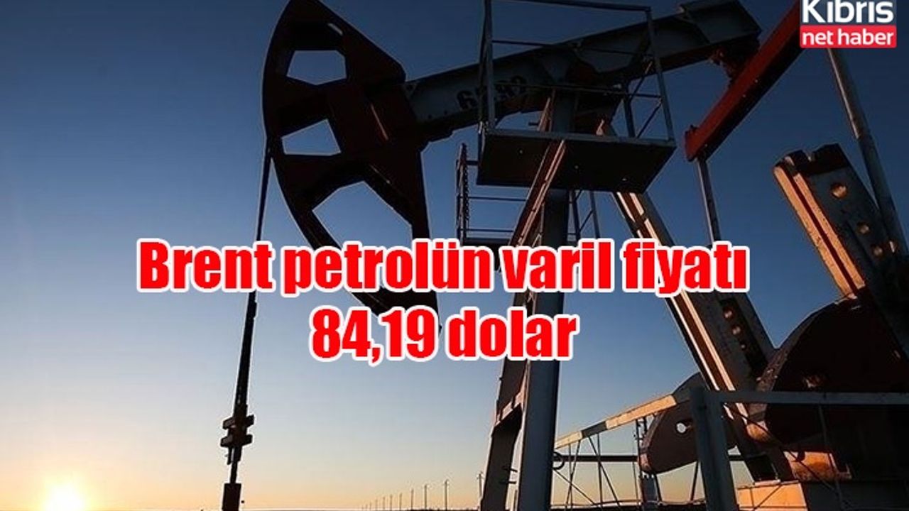 Brent petrolün varil fiyatı 84,19 dolar