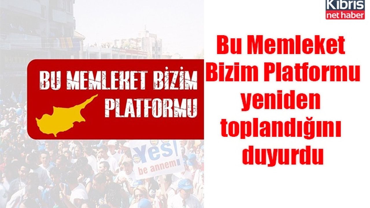 Bu Memleket  Bizim Platformu  yeniden  toplandığını  duyurdu