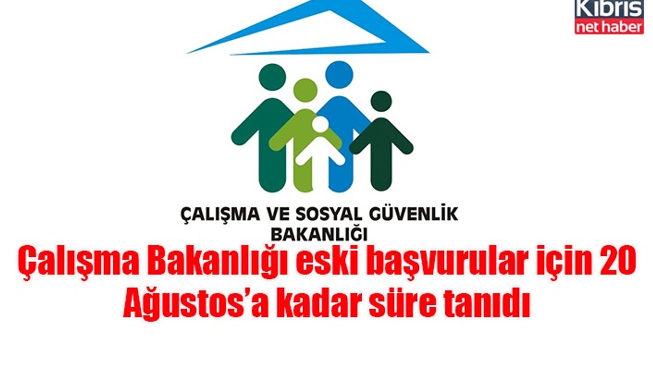 Çalışma Bakanlığı eski başvurular için 20 Ağustos’a kadar süre tanıdı