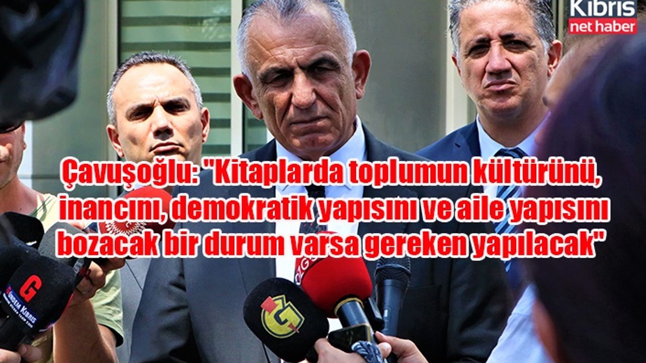 Çavuşoğlu: "Kitaplarda toplumun kültürünü, inancını, demokratik yapısını ve aile yapısını bozacak bir durum varsa gereken yapılacak"