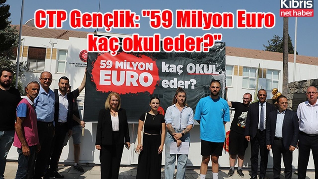 CTP Gençlik: "59 Milyon Euro kaç okul eder?"