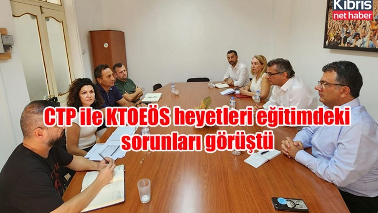 CTP ile KTOEÖS heyetleri eğitimdeki sorunları görüştü