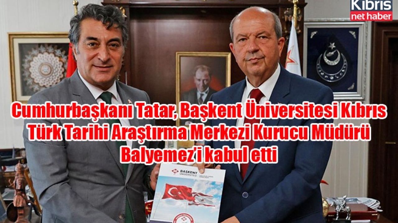 Cumhurbaşkanı Tatar, Başkent Üniversitesi Kıbrıs Türk Tarihi Araştırma Merkezi Kurucu Müdürü Balyemez’i kabul etti