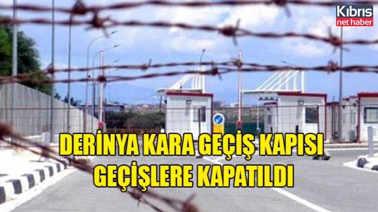 Derinya Kara Geçiş Kapısı geçişlere kapatıldı