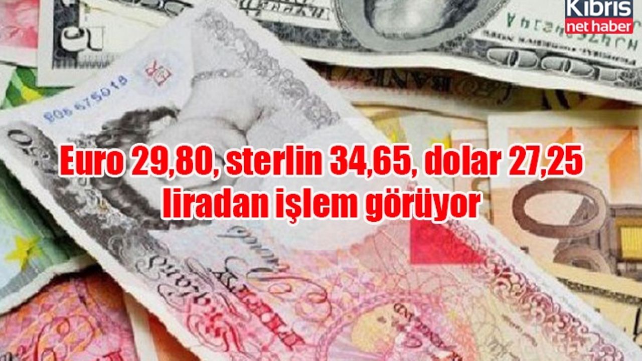 Euro 29,80, sterlin 34,65, dolar 27,25 liradan işlem görüyor