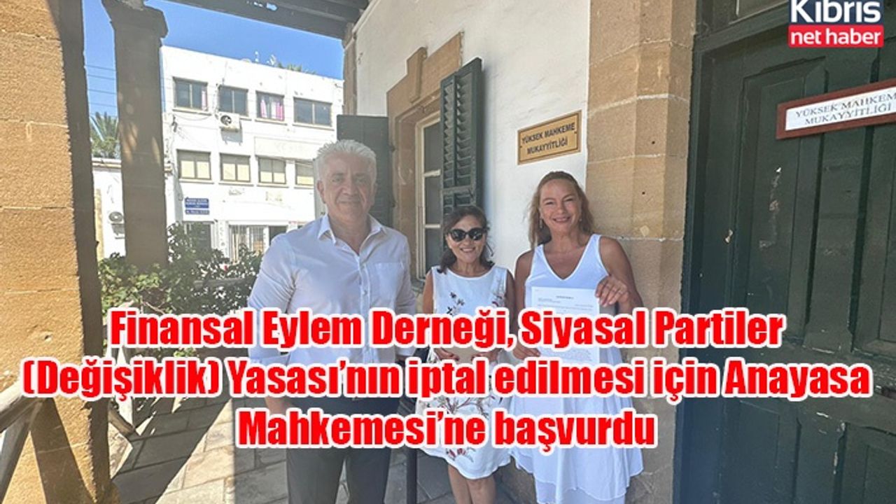 Finansal Eylem Derneği, Siyasal Partiler (Değişiklik) Yasası’nın iptal edilmesi için Anayasa Mahkemesi’ne başvurdu