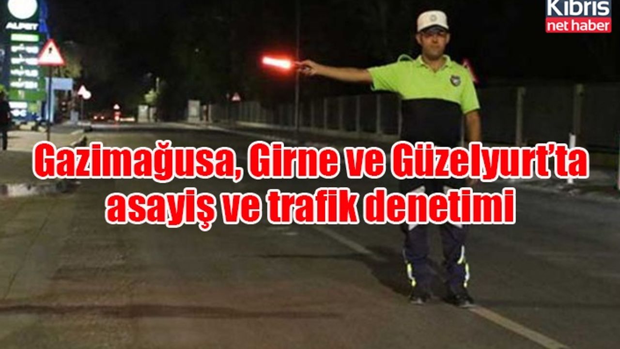 Gazimağusa, Girne ve Güzelyurt’ta asayiş ve trafik denetimi