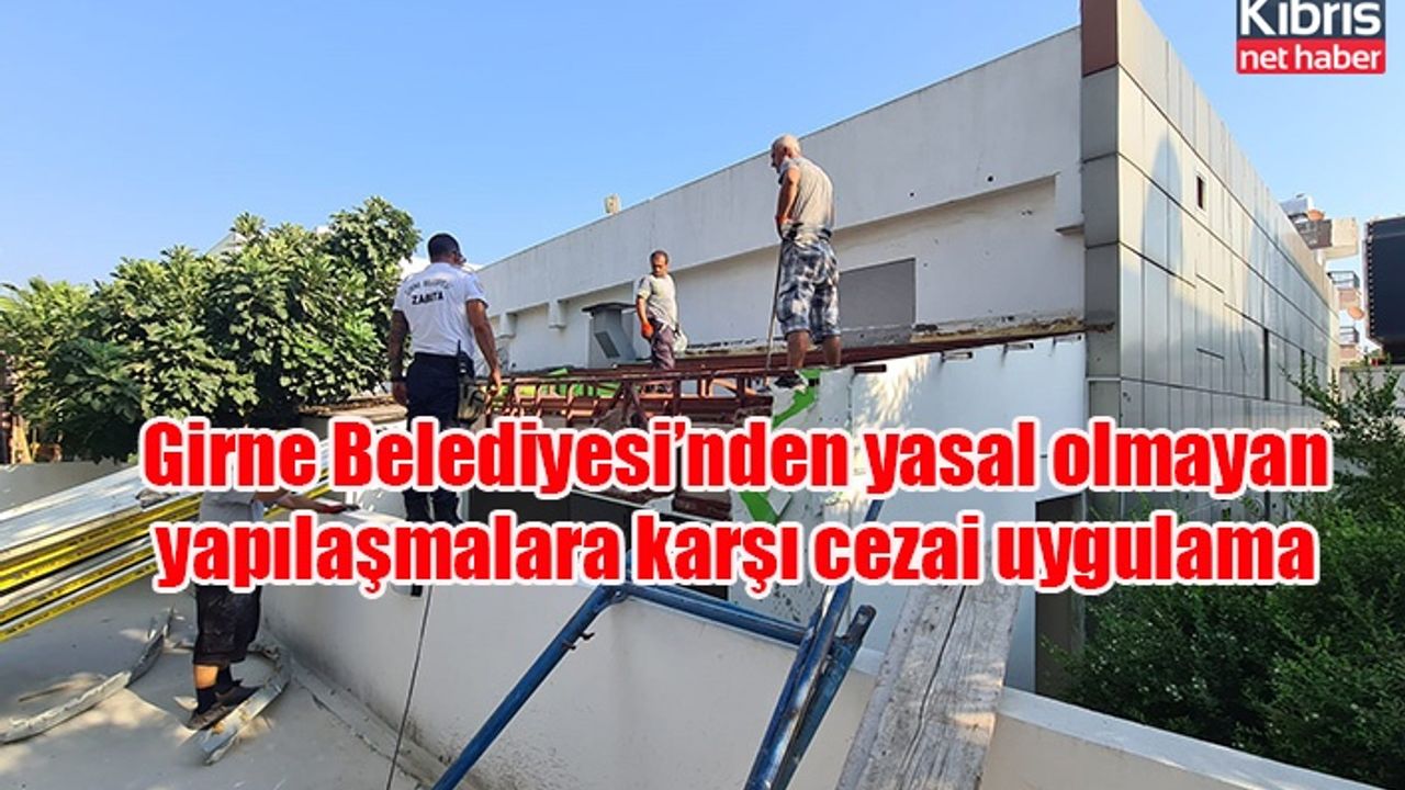 Girne Belediyesi’nden yasal olmayan yapılaşmalara karşı cezai uygulama