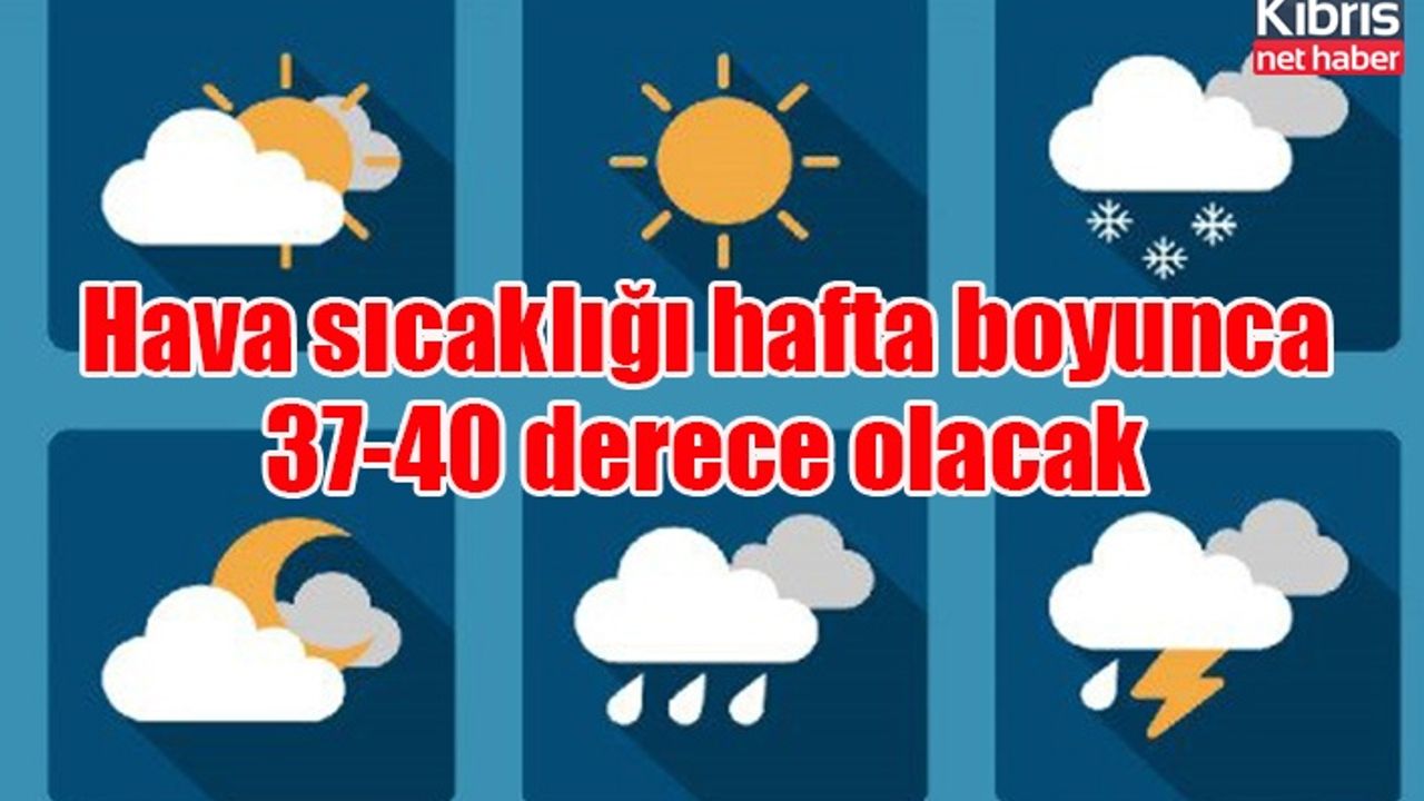 Hava sıcaklığı hafta boyunca 37-40 derece olacak