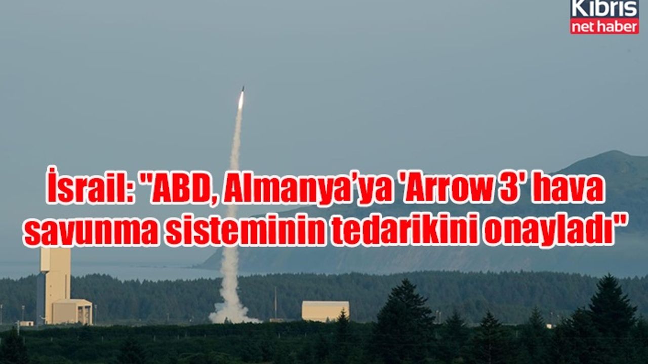 İsrail: "ABD, Almanya’ya 'Arrow 3' hava savunma sisteminin tedarikini onayladı"