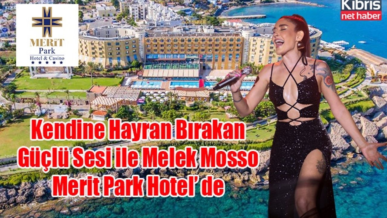 Kendine Hayran Bırakan Güçlü Sesi ile Melek Mosso Merit Park Hotel’ de