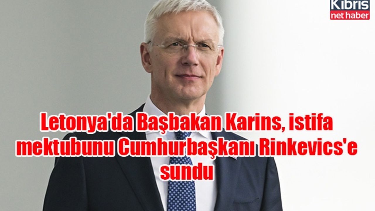 Letonya'da Başbakan Karins, istifa mektubunu Cumhurbaşkanı Rinkevics'e sundu