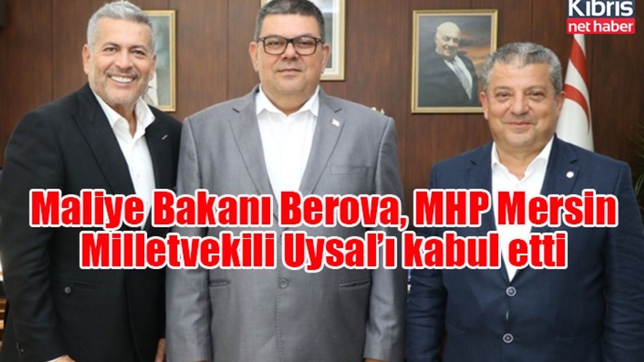 Maliye Bakanı Berova, MHP Mersin Milletvekili Uysal’ı kabul etti