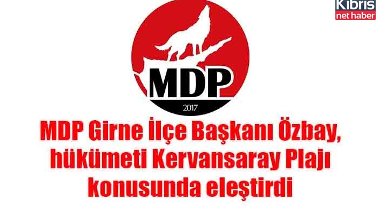 MDP Girne İlçe Başkanı Özbay, hükümeti Kervansaray Plajı konusunda eleştirdi