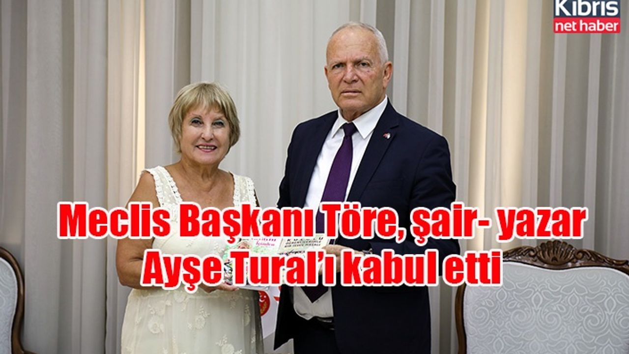 Meclis Başkanı Töre, şair- yazar Ayşe Tural’ı kabul etti