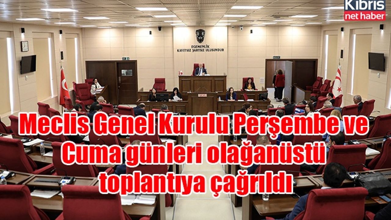 Meclis Genel Kurulu Perşembe ve Cuma günleri olağanüstü toplantıya çağrıldı
