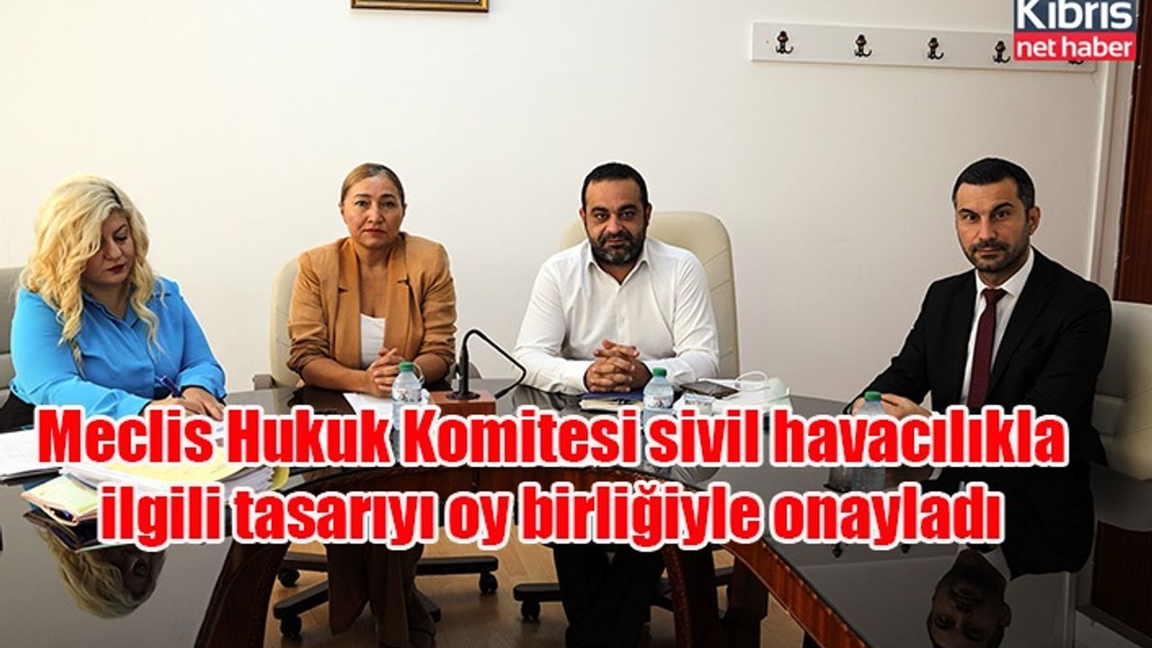 Meclis Hukuk Komitesi sivil havacılıkla ilgili tasarıyı oy birliğiyle onayladı