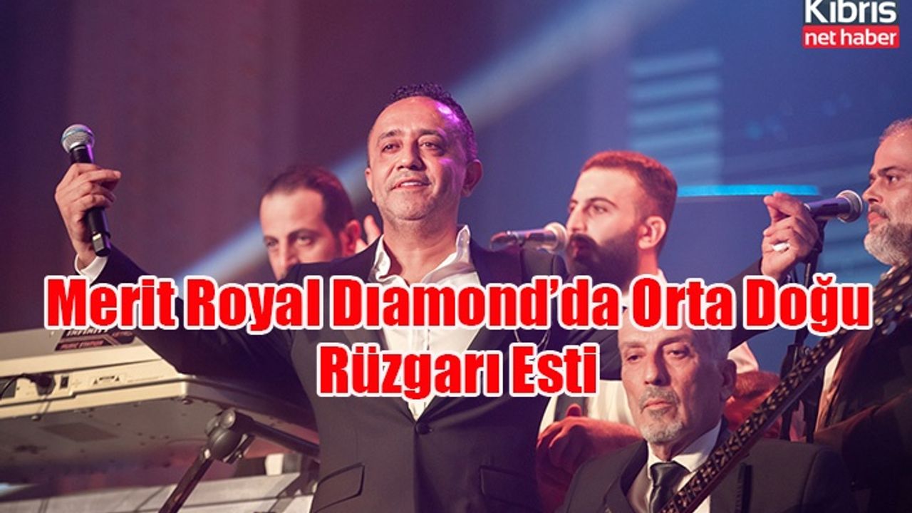 Merit Royal Dıamond’da Orta Doğu Rüzgarı Esti