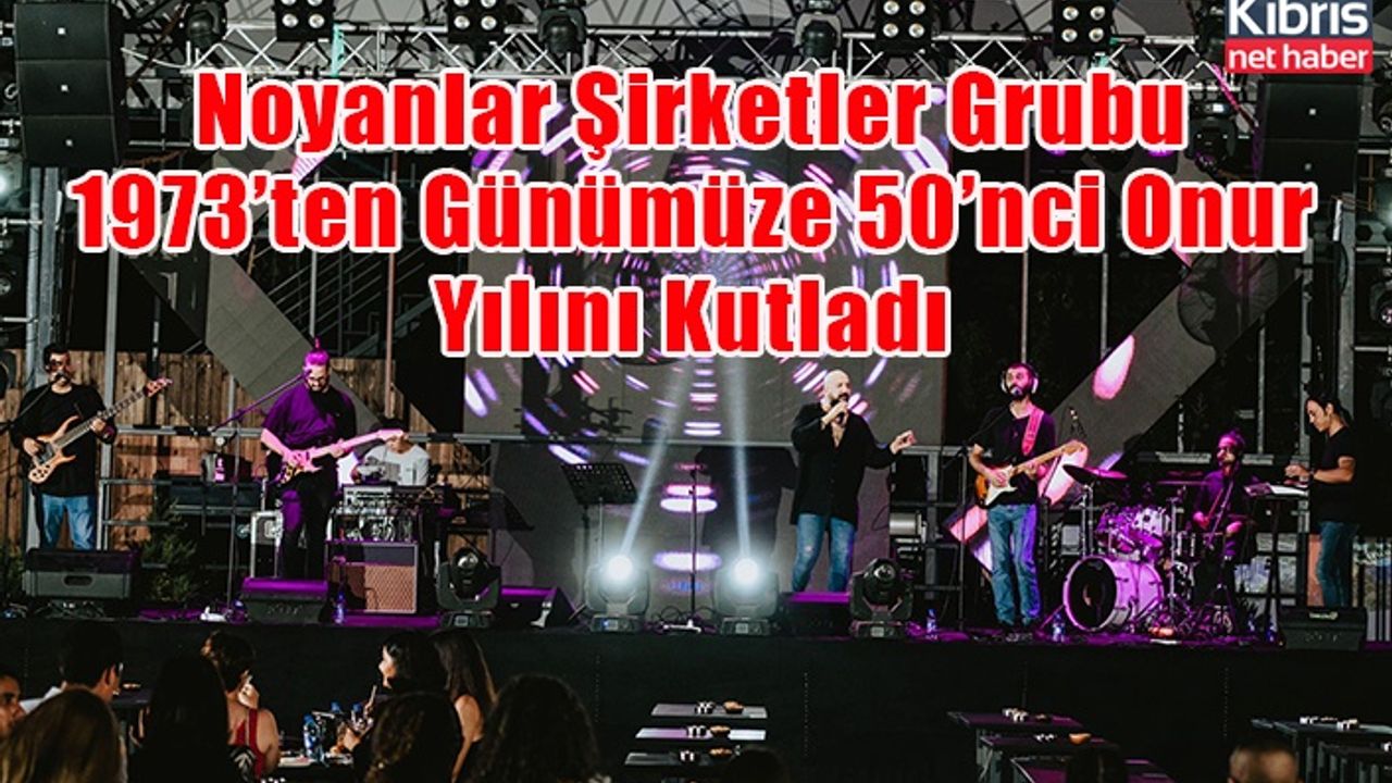 Noyanlar Şirketler Grubu  1973’ten Günümüze 50’nci Onur Yılını Kutladı