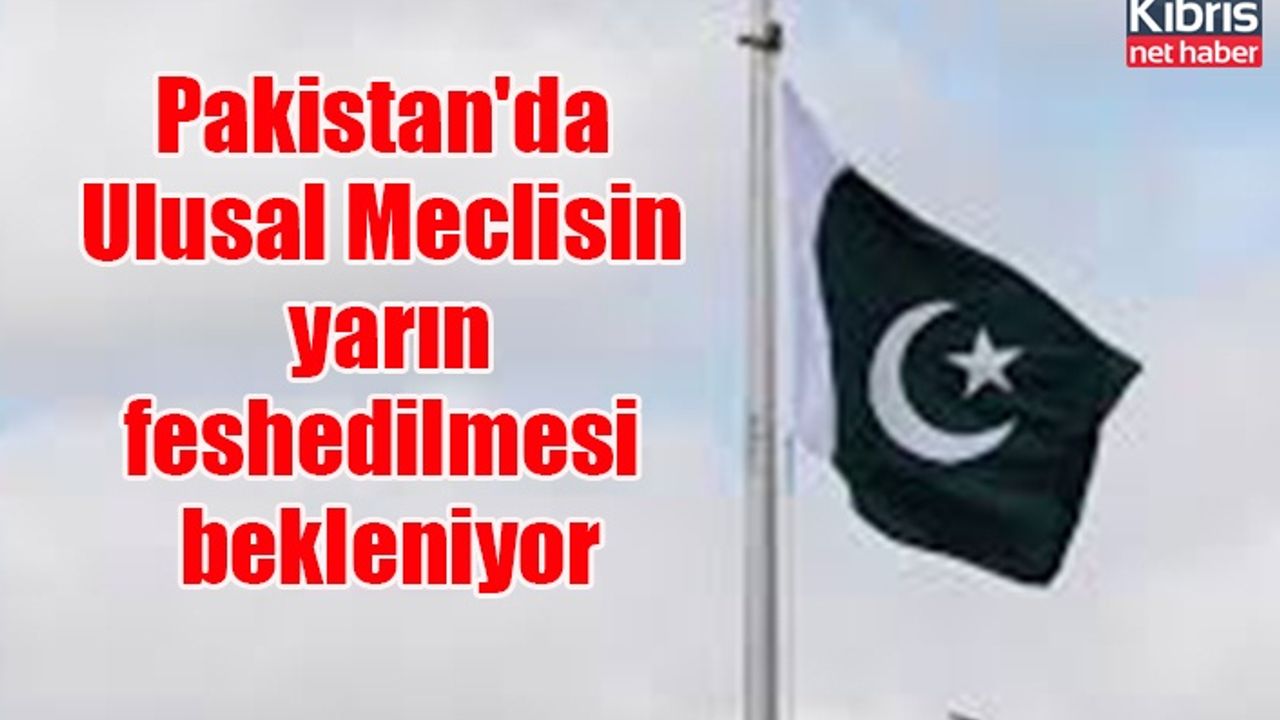 Pakistan'da Ulusal Meclisin yarın feshedilmesi bekleniyor