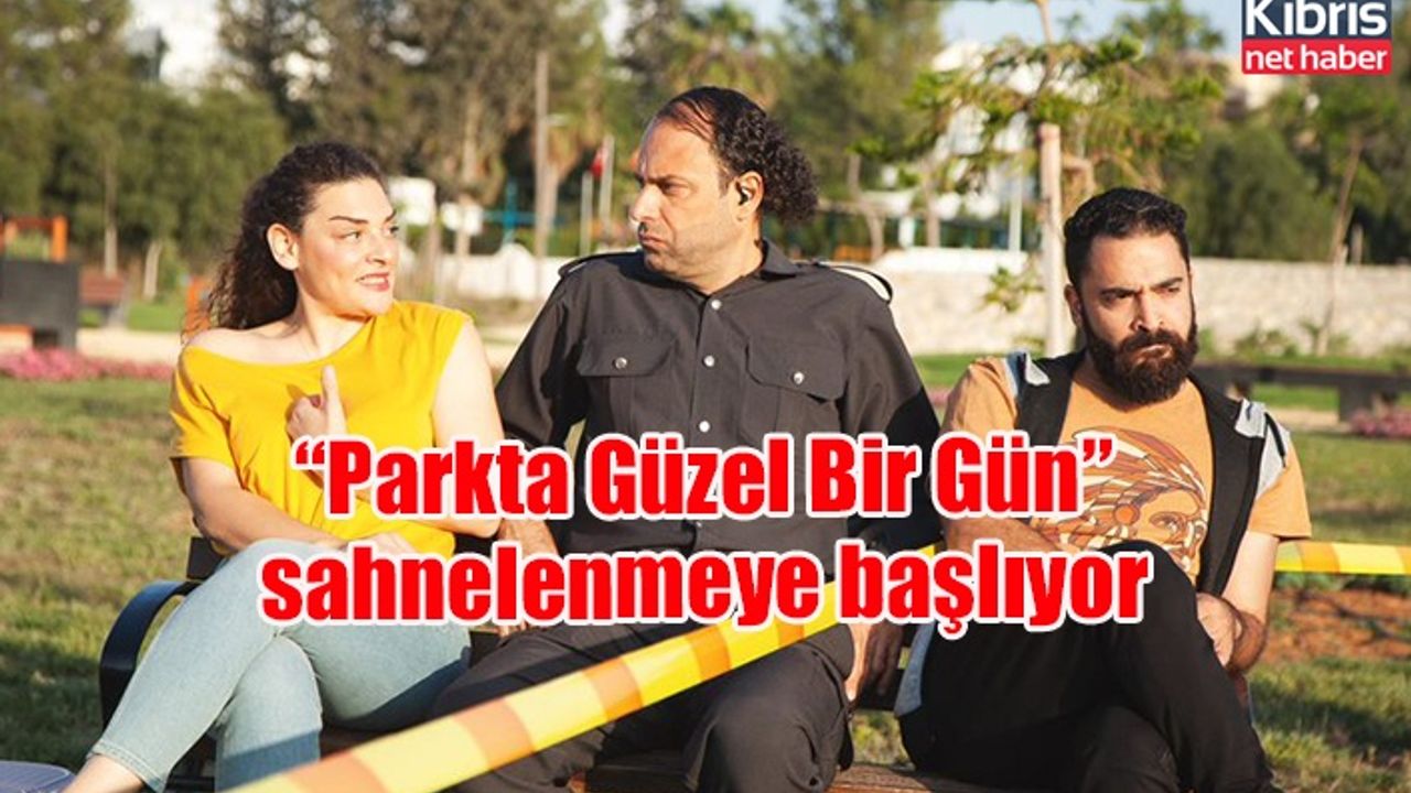 “Parkta Güzel Bir Gün” sahnelenmeye başlıyor