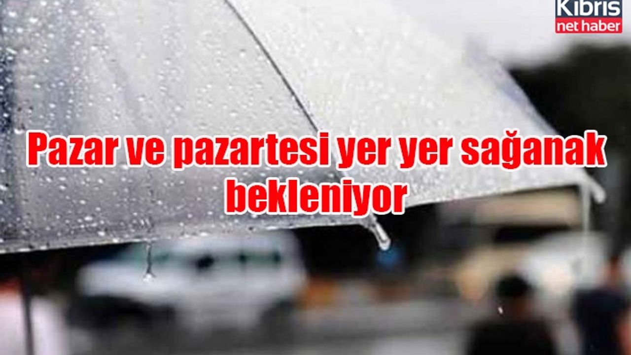 Pazar ve pazartesi yer yer sağanak bekleniyor