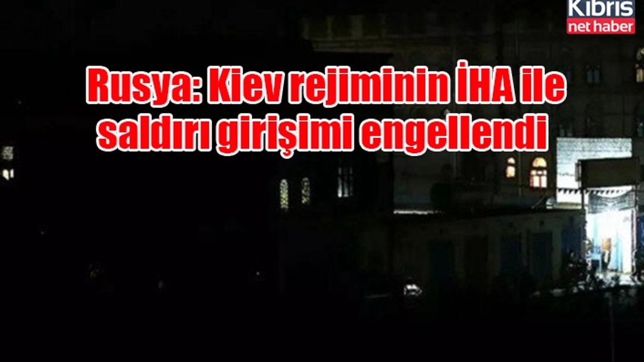 Rusya: Kiev rejiminin İHA ile saldırı girişimi engellendi