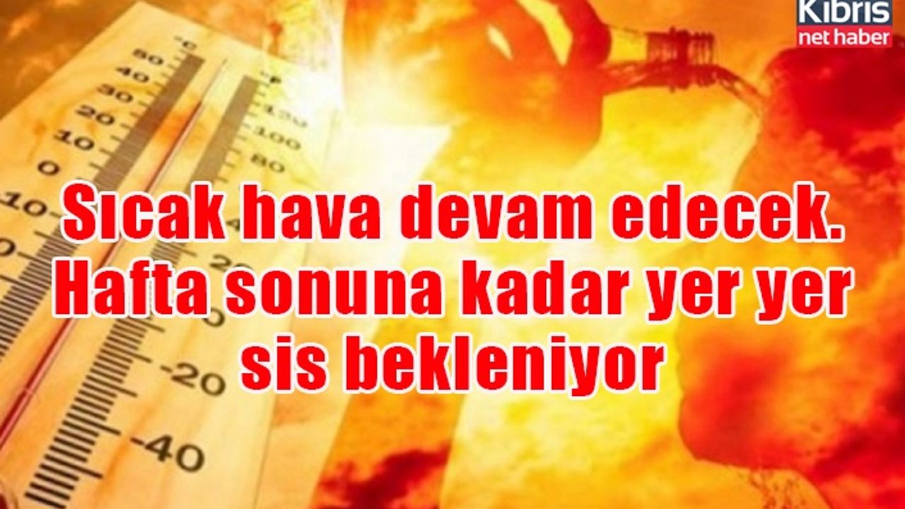 Sıcak hava devam edecek. Hafta sonuna kadar yer yer sis bekleniyor