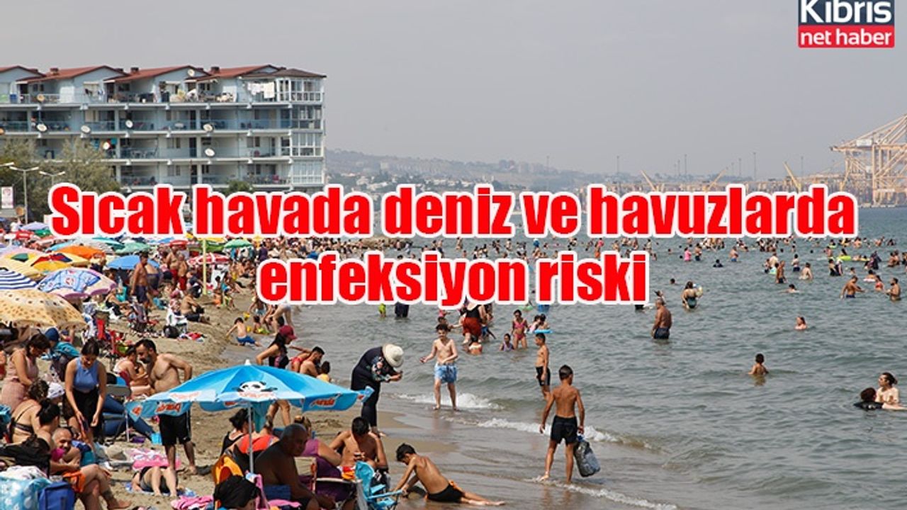 Sıcak havada deniz ve havuzlarda enfeksiyon riski