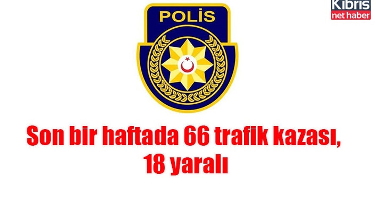 Son bir haftada 66 trafik kazası, 18 yaralı