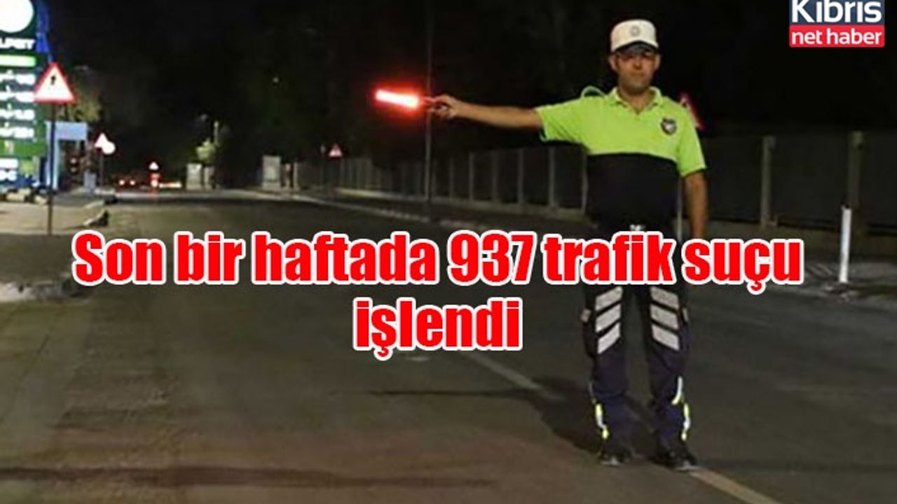 Son bir haftada 937 trafik suçu işlendi