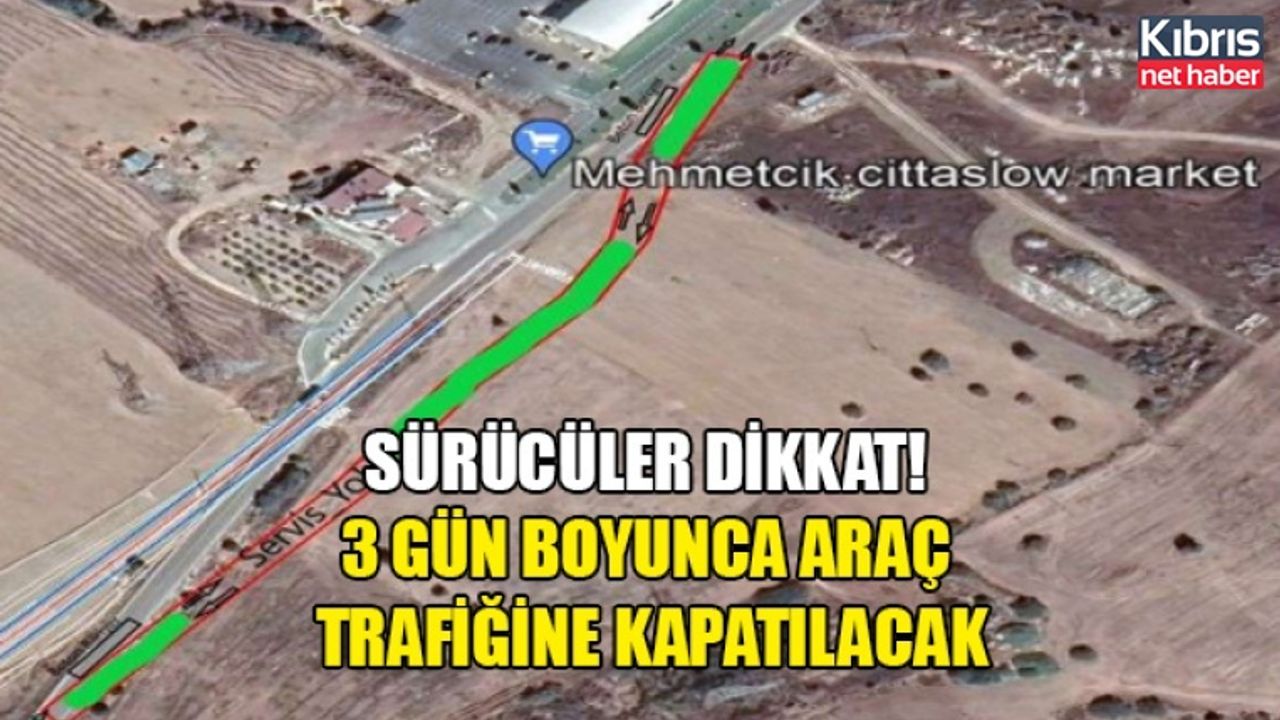 Sürücüler dikkat! 3 gün boyunca araç trafiğine kapatılacak