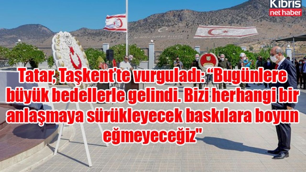 Tatar, Taşkent’te vurguladı: “Bugünlere büyük bedellerle gelindi. Bizi herhangi bir anlaşmaya sürükleyecek baskılara boyun eğmeyeceğiz"