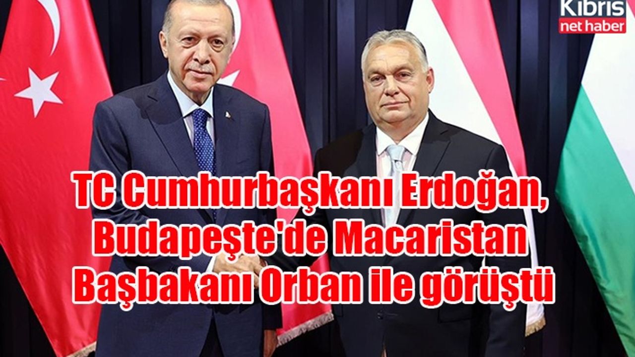 TC Cumhurbaşkanı Erdoğan, Budapeşte'de Macaristan Başbakanı Orban ile görüştü