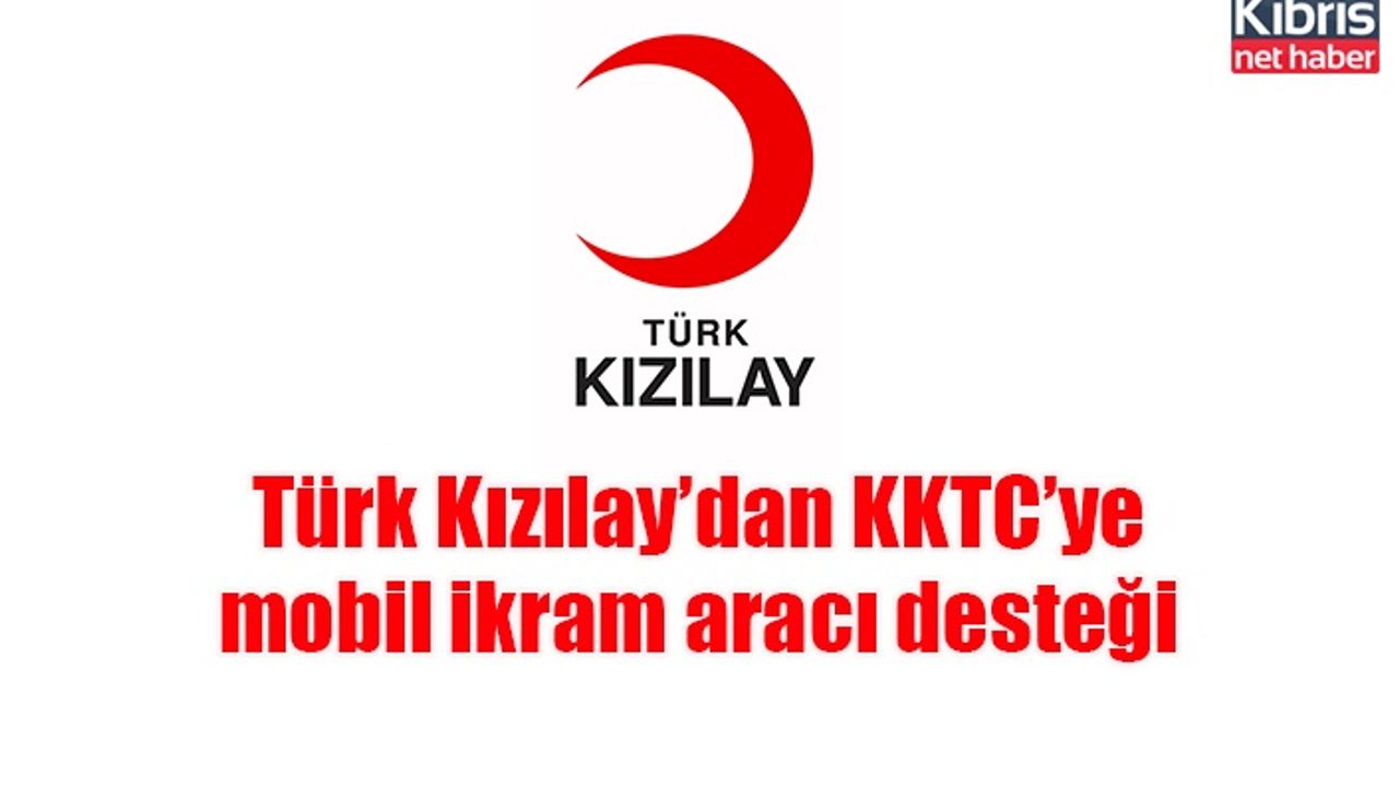 Türk Kızılay’dan KKTC’ye mobil ikram aracı desteği
