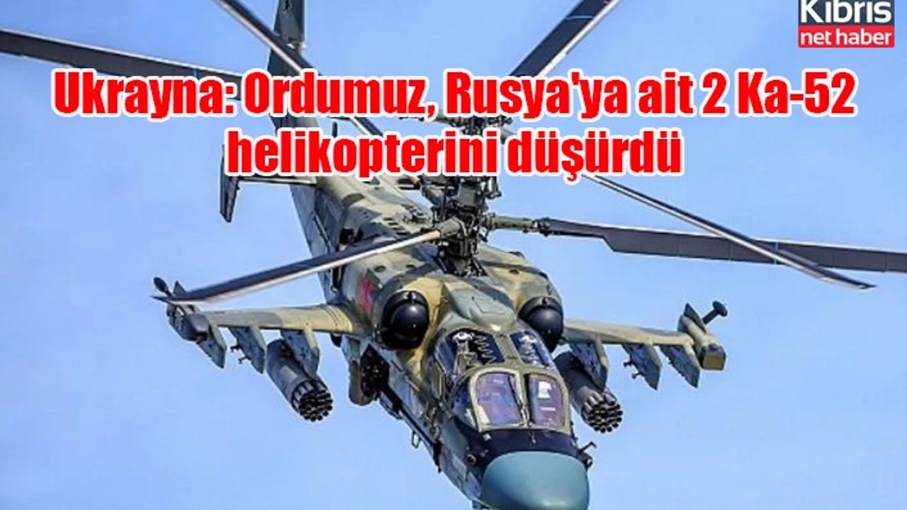 Ukrayna: Ordumuz, Rusya'ya ait 2 Ka-52 helikopterini düşürdü
