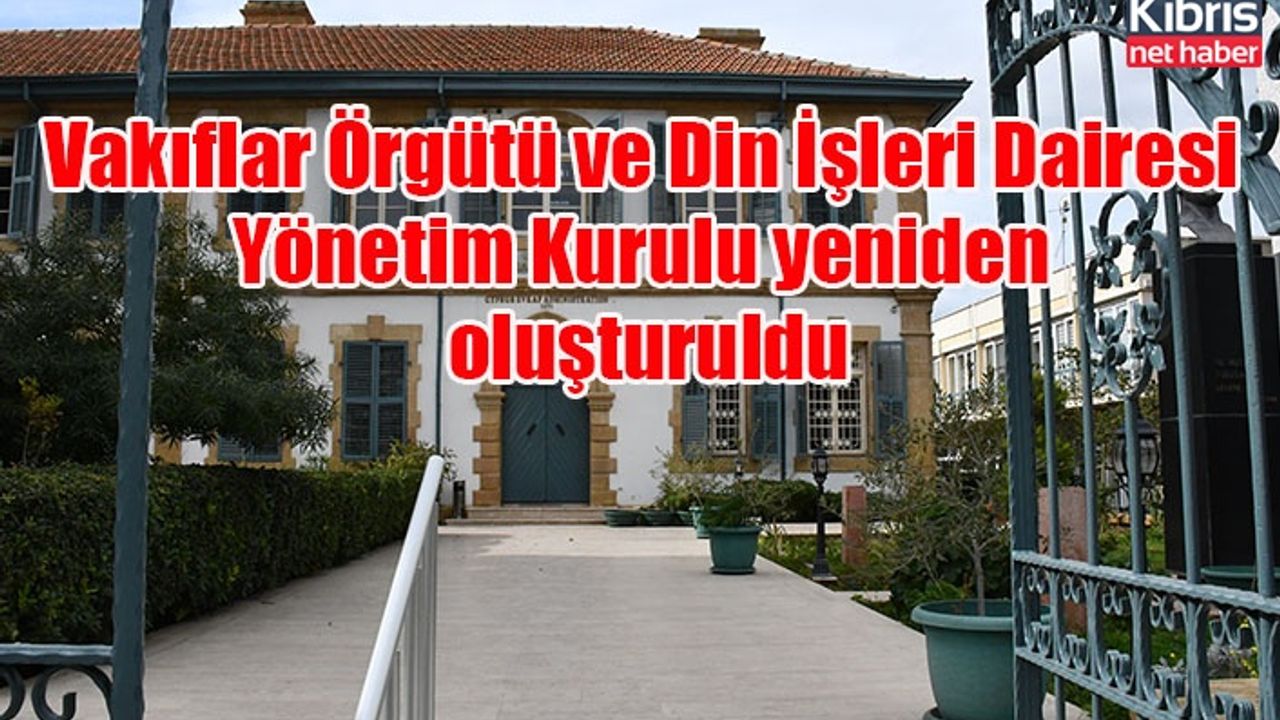 Vakıflar Örgütü ve Din İşleri Dairesi Yönetim Kurulu yeniden oluşturuldu