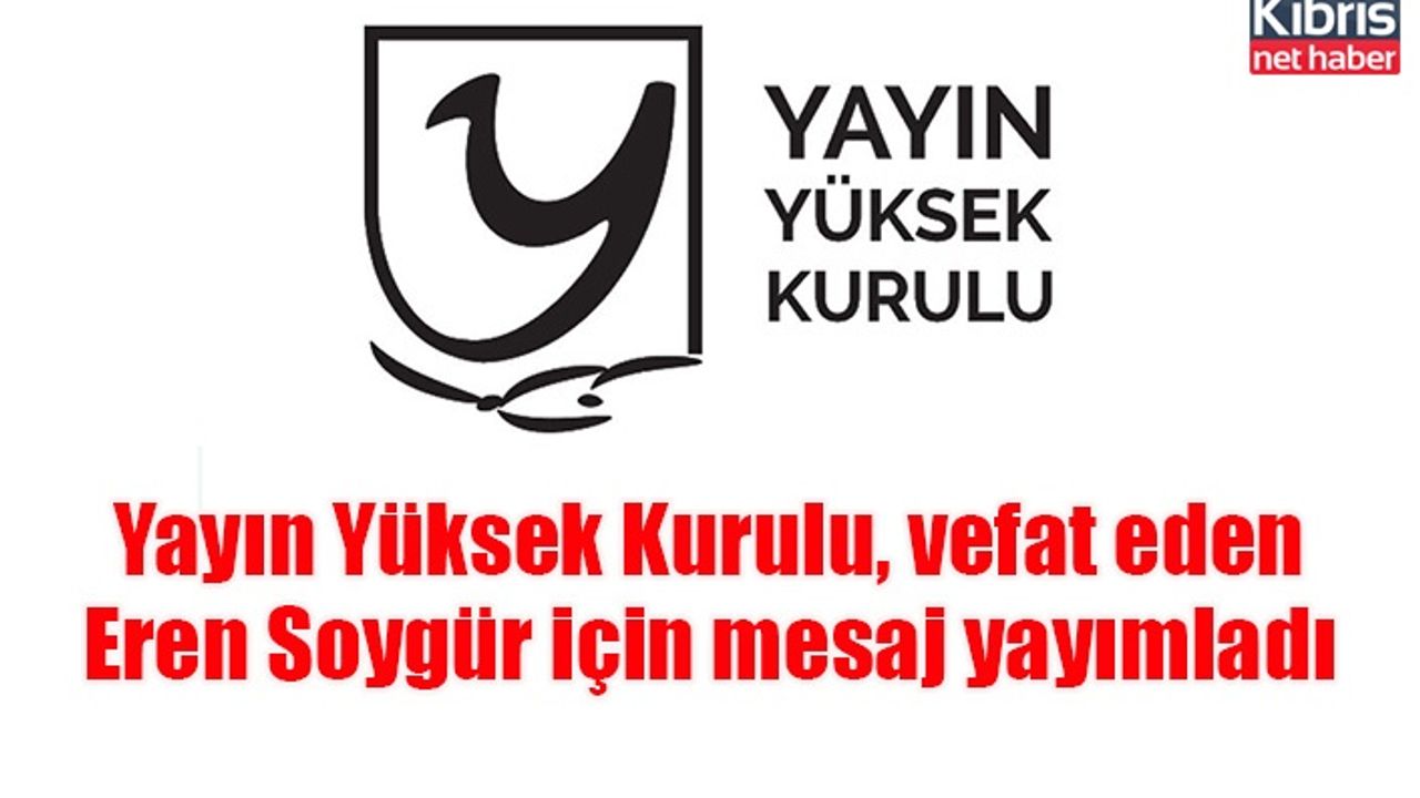 Yayın Yüksek Kurulu, vefat eden Eren Soygür için mesaj yayımladı