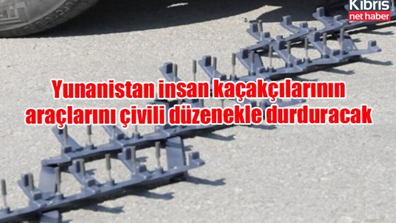 Yunanistan insan kaçakçılarının araçlarını çivili düzenekle durduracak