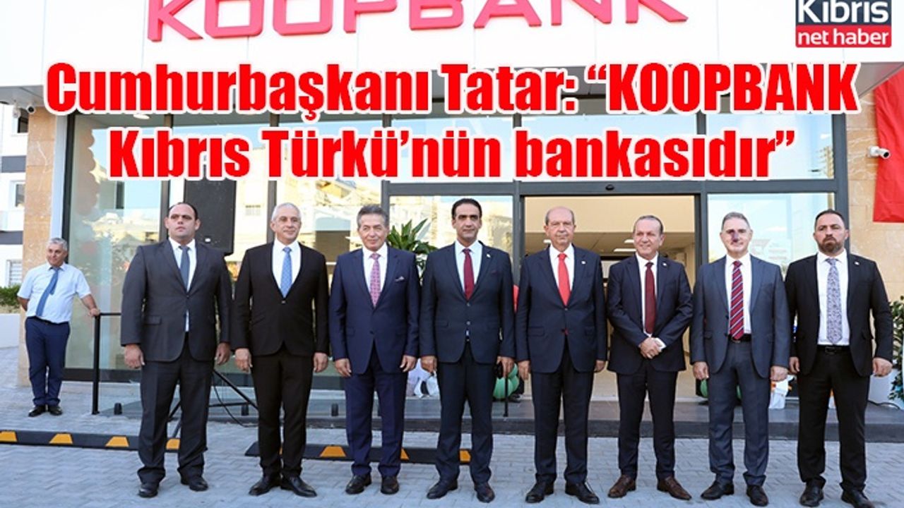 Cumhurbaşkanı Tatar: “KOOPBANK Kıbrıs Türkü’nün bankasıdır”