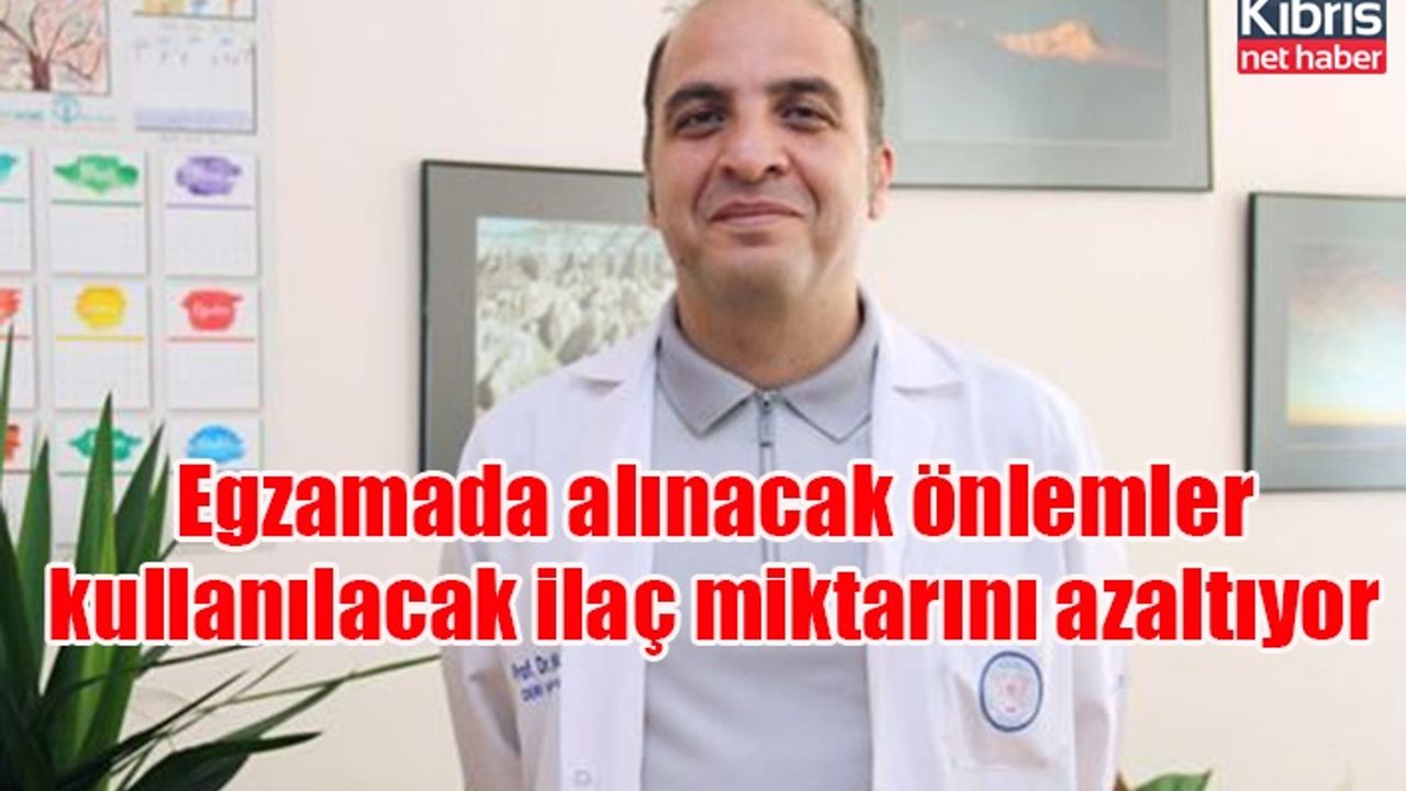 Egzamada alınacak önlemler kullanılacak ilaç miktarını azaltıyor